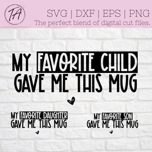 May include: Black and white text graphic that reads "My Favorite Child Gave Me This Mug". Below the text are two smaller graphics that read "My Favorite Daughter Gave Me This Mug" and "My Favorite Son Gave Me This Mug".