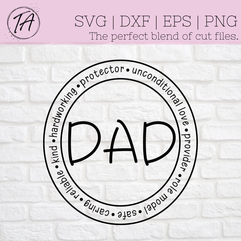 May include: Black and white circle design with the word "DAD" in the center. The circle is surrounded by a ring of text that reads "hardworking, protector, unconditional love, provider, role model, safe, caring, reliable, kind".