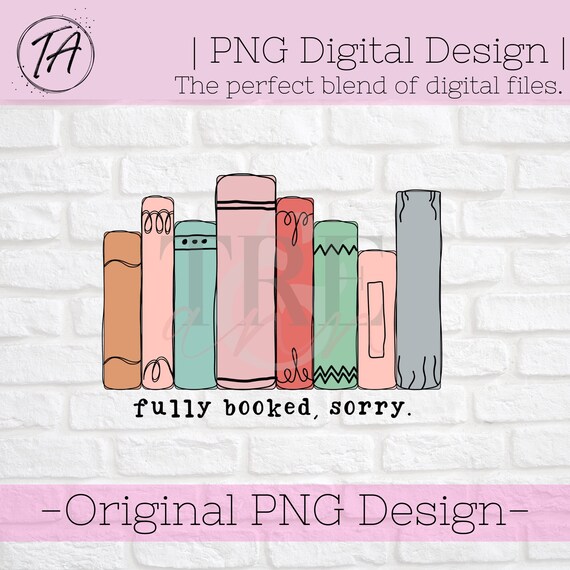 Fully Booked, Sorry png - Book Lover png - Book Stack png - Book png - Reading png - Book png - Sublimation png - High Quality PNG - Booked