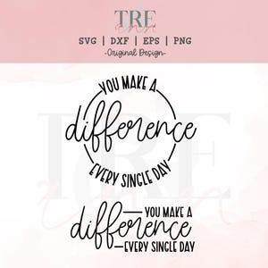 May include: A digital graphic design featuring the black text 'YOU MAKE A difference EVERY SINGLE DAY' arranged in a circular layout and a linear layout. The design includes file format labels 'SVG | DXF | EPS | PNG' and the brand name 'TRE ann'.