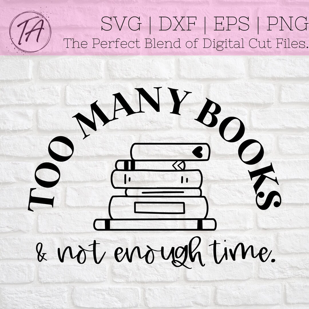 Too Many Books Not Enough Time Svg - Book Svg - Reading Svg - Book ...