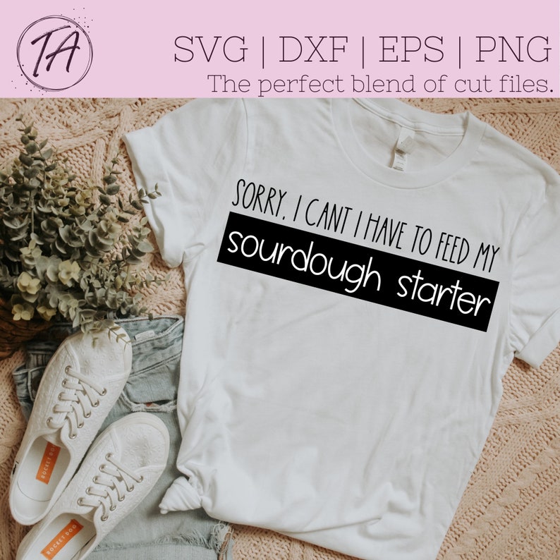 Puede incluir: Camiseta blanca con texto negro que dice "SORRY, I CANT I HAVE TO FEED MY sourdough starter".