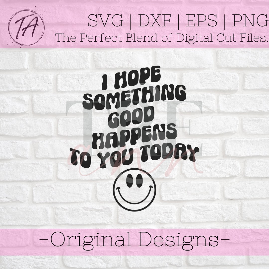 I Hope Something Good Happens to You Today Svg - Motivational Quote Svg ...