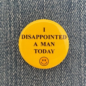 I disappointed a man today 1 inch Button Badge