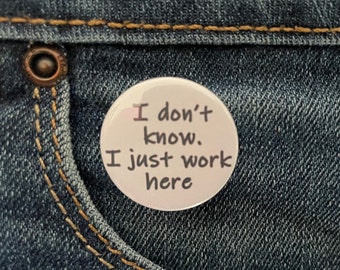 I dont know, I just work here 1 inch button badge