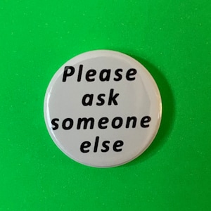 Please ask someone else one inch button badge