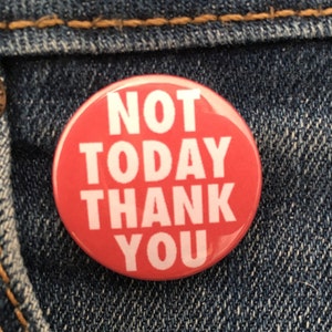 Nicht heute Thankyou 1 Zoll Knopf Abzeichen