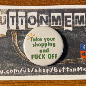 Take your shopping and Fuck off 1 inch button badge