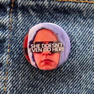 She doesn’t even go here 1 inch button badge