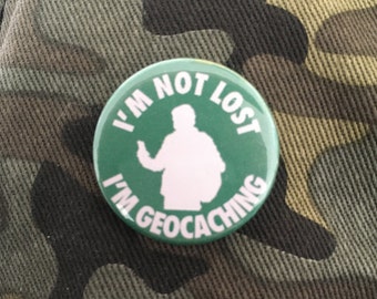 I'm not lost, I'm geocaching 1" button badge