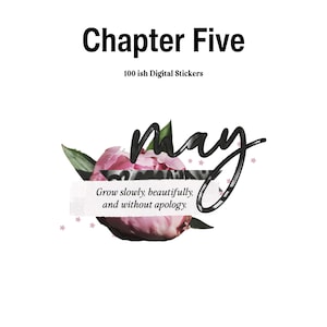 May include: Digital sticker set titled "Chapter Five" with the word "May" in a script font over a pink peony and green leaves. The text "Grow slowly, beautifully, and without apology" is also included. The set contains 100 digital stickers.