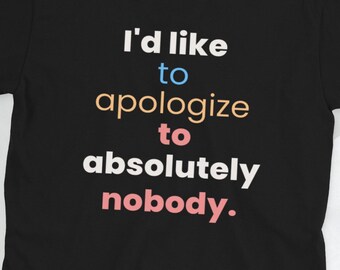 I'd Like To Apologize To Absolutely Nobody Short-Sleeve Unisex T-Shirt