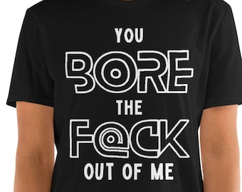You Bore The Fck Out Of Me Short-Sleeve Unisex T-Shirt