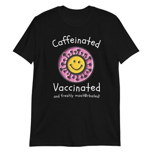 Caffeinated Vaccinated And Freshly Masturbated Short-Sleeve Unisex T-Shirt