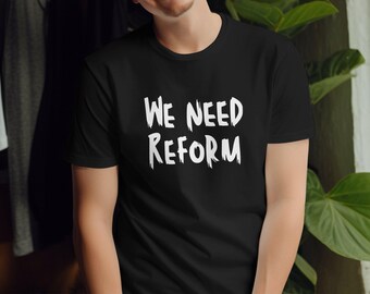 We Need Reform T-Shirt, Social Justice Tee, Activist Shirt, Empowerment Clothing, Protest Apparel, Statement Tee, Movement Shirt