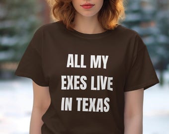 Funny Texas T-Shirt, All My Exes Live In Texas Shirt, Texas Lover Tee, Humorous Graphic Tee, Novelty Texas T-Shirt, Gifts for Texans