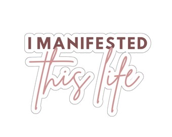 MANIFESTING Sticker, I Manifested This Life Sticker, Manifestation Sticker, Affirmations, Self-Love, Happy