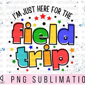 I'm here for the Field Trip,School Field Day Shirt PNG,Field Trip png, Field Day png,Field Trip Shirt PNG Sublimation,Teacher Field Trip png