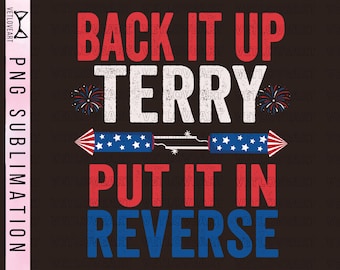 Back It Up Terry PNG,Put It In Reverse PNG,Fireworks PNG,4th of July Design,Sublimation Design,made in the usa png,Funny 4th of July Shirt