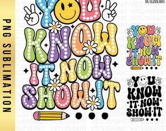 You Know It Now Show It PNG: Teacher Test Day Design (Digital Download)