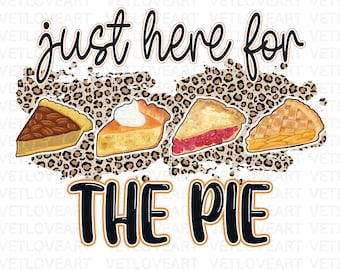May include: A digital illustration of four slices of pie on a leopard print background. The text "just here for the pie" is written in orange and black letters above the pie slices.