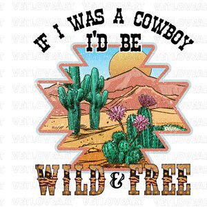 Wild And Free Cowboy PNG,Desert Cowboy png,If I Was A Cowboy,Cowboy png,Western Sublimation,Western Cowboy png,Retro Desert png,Cowboy Shirt