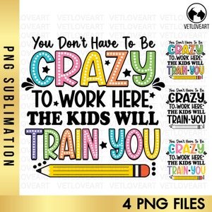 May include: A colorful graphic design with the text "You Don't Have To Be Crazy To Work Here, The Kids Will Train You". The design features a pencil and stars.