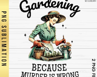 Gardening Shirt,Gardening Because Murder Is Wrong,Snarky Humor,In My Gardening Era,Vintage Retro Funny Design,Funny Gardening Png,Plant Lady