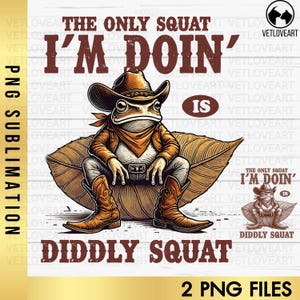 May include: A cartoon frog wearing a cowboy hat, bandana, and leather jacket sits on a brown leaf. The frog is squatting with its legs crossed. The text "The only squat I'm doin' is diddly squat" is written above the frog.