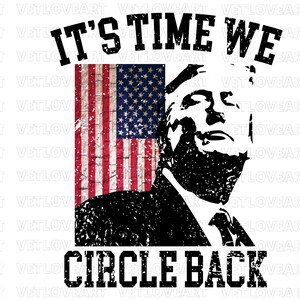 Trump 2024 PNG Datei,It es Time We Circle Back,Trump Circle Back png,Präsident 2024 png,Trump Amerika Sublimation,Make 4th Of July Great Again