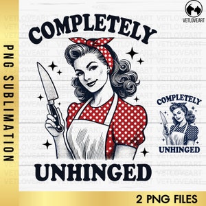 Completely Unhinged Png,Retro Housewife Shirt,Snarky Humor,In My Baking Era,Vintage Retro Funny Design,Funny Mental Health,Funny Unhinged