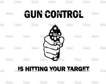 Gun Control is Hitting Your Target -  svg .png .dxf for Cricut & Silhouette Die Cutting Machines / Adobe, Design Space, Inkscape