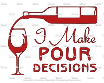 I Make Pour Decisions - .svg .png  for Cricut Die Cutting