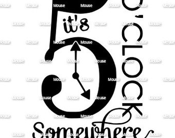 It's 5 O'Clock Somewhere-  svg .png .dxf for Cricut & Silhouette Die Cutting Machines / Adobe, Design Space, Inkscape