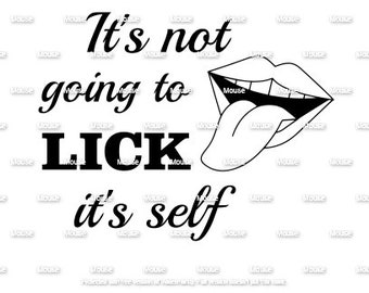 It's Not Going to Lick It's Self.svg .png .dxf for Cricut & Silhouette Die Cutting Machines / Adobe, Design Space, Inkscape