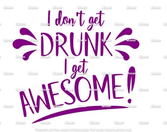 I Don't Get Drunk I Get Awesome! - .svg .png .dxf for Cricut & Silhouette Die Cutting Machines / Adobe, Design Space, Inkscape