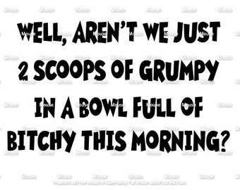 2 Scoops of Grumpy Bitchy This Morning - .svg .png .dxf for Cricut & Silhouette Die Cutting Machines / Adobe, Design Space, Inkscape