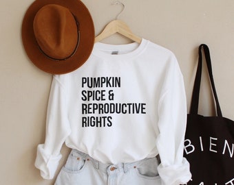 Pumpkin Spice And Reproductive Rights Sweatshirt, Feminist Sweatshirt, Cute Fall Sweater, Activist Sweater, Pro Choice, Protect Roe V. Wade