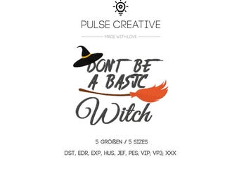 May include: An embroidery design featuring the text "DONT BE A BASIC Witch" in black and gray, accompanied by a black witch hat and an orange broomstick. Above is the text "PULSE CREATIVE" and below are the file formats: DST, EDR, EXP, HUS, JEF, PES, VIP, VP3, XXX.