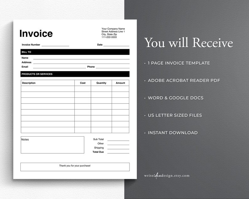 May include: A black and white printable invoice template with fields for invoice number, bill to, products or services, cost, quantity, amount, notes, sub total, other, shipping, and total due. The template also includes the text "You will Receive" and a list of what is included in the purchase: 1 page invoice template, Adobe Acrobat Reader PDF, Word & Google Docs, US Letter Sized Files, Instant Download.
