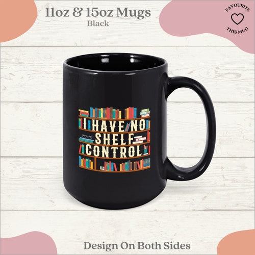I Have No Shelf, Control Mug, Gift For Book Lovers, Love To Read, Book Collector, Coffee Mug, Present Mug For Friend