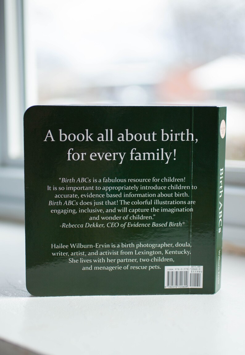 May include: A green book titled "Birth ABCs" with the text "A book all about birth, for every family!" on the front cover. The back cover features a quote from Rebecca Dekker, CEO of Evidence Based Birth, and information about the author, Hailee Wilburn-Ervin.