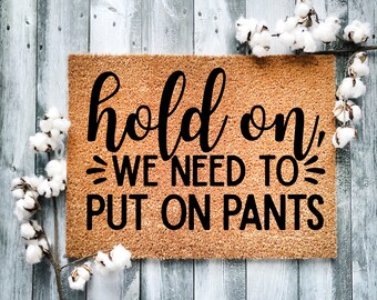 Door Mat, Funny Doormat, Hold on we need to put on pants, Home, Housewarming Gift, Welcome Mat, Closing Gift, Wedding Gift - 2084