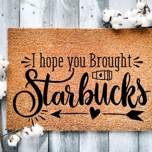 Door Mat, Funny Doormat, I hope you brought Starbucks , Housewarming Gift, Welcome Mat, Closing Gift, Wedding Gift - 25