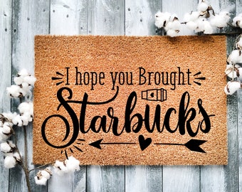 Door Mat, Funny Doormat, I hope you brought Starbucks , Housewarming Gift, Welcome Mat, Closing Gift, Wedding Gift - 25