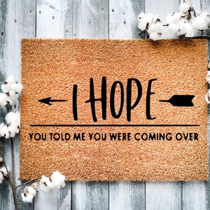 Door Mat, Funny Doormat, I Hope you told me you were coming over, Housewarming Gift, Welcome Mat, Closing Gift, Wed Gift - 2101