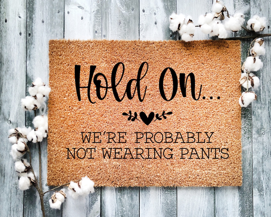 Door Mat, Funny Doormat, Hold on We're Probably Not Wearing Pants, Housewarming Gift,
