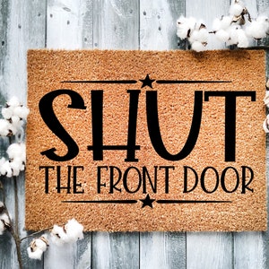 Door Mat, Funny Doormat, Shut the front door, Housewarming Gift, Welcome Mat, Closing Gift, Wed Gift - 2149