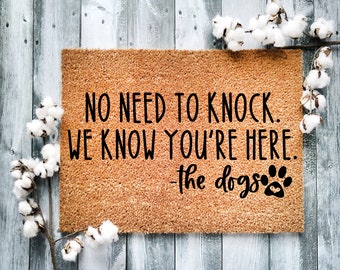 Door Mat, Funny Doormat, No Need to knock we know you're here the dogs, Housewarming Gift, Welcome Mat, Closing Gift, Wed Gift - 2114