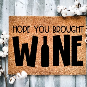 Door Mat, Funny Doormat, Hope you brought Wine,  Housewarming Gift, Welcome Mat, Closing Gift, Wedding Gift - 2092